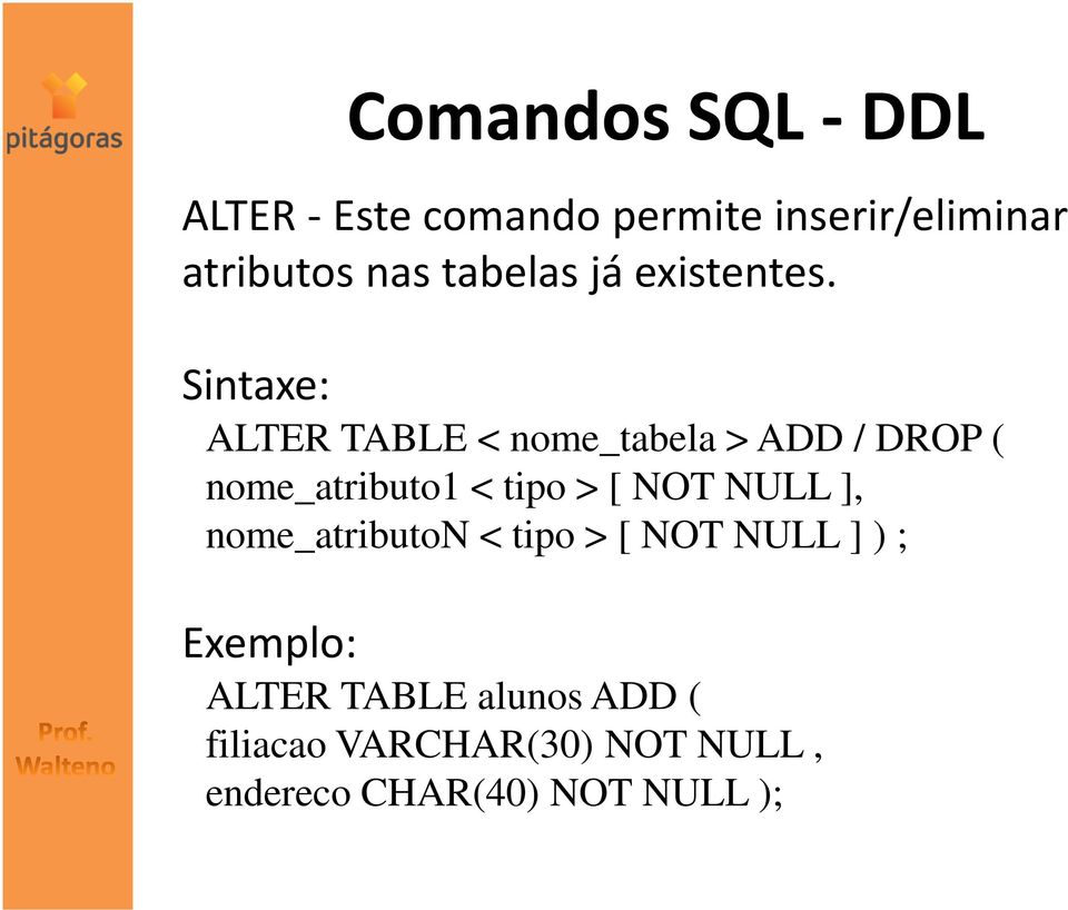 Sintaxe: ALTER TABLE < nome_tabela > ADD / DROP ( nome_atributo1 < tipo > [