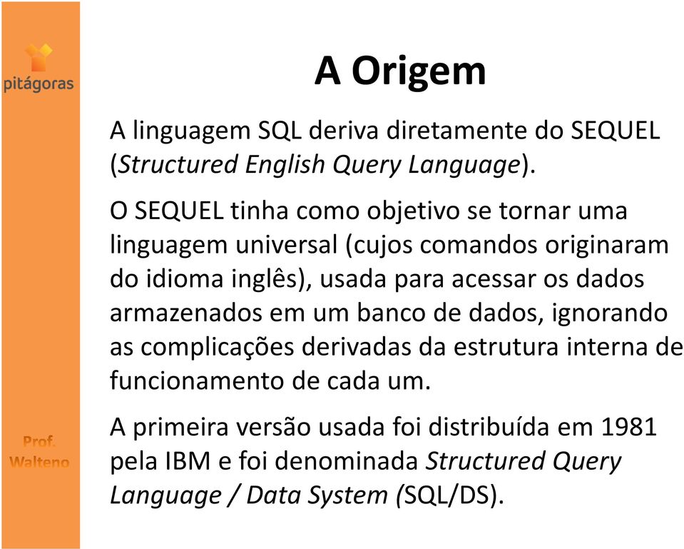 para acessar os dados armazenados em um banco de dados, ignorando as complicações derivadas da estrutura interna de