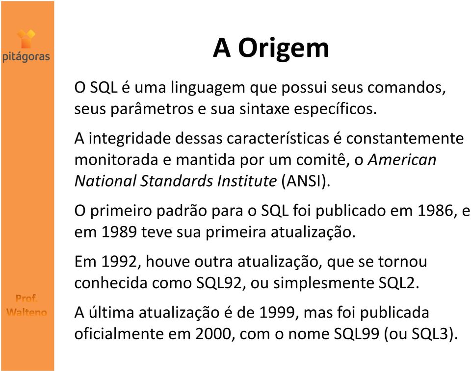 (ANSI). O primeiro padrão para o SQL foi publicado em 1986, e em 1989 teve sua primeira atualização.