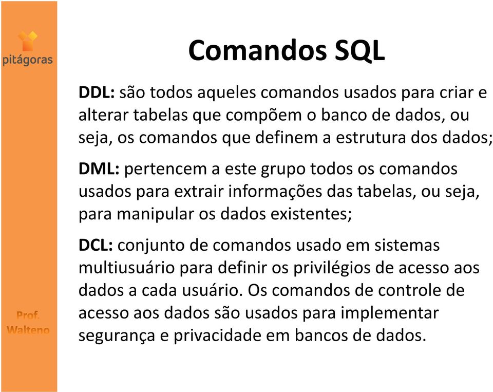 para manipular os dados existentes; DCL: conjunto de comandos usado em sistemas multiusuário para definir os privilégios de acesso aos