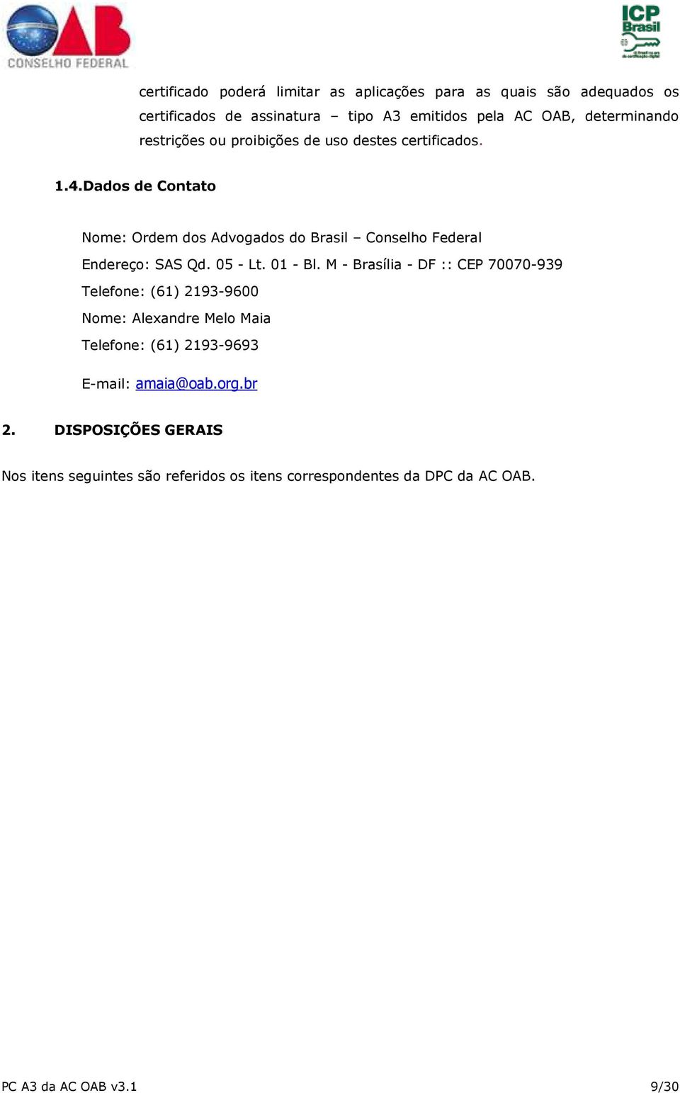 Dados de Contato Nome: Ordem dos Advogados do Brasil Conselho Federal Endereço: SAS Qd. 05 - Lt. 01 - Bl.
