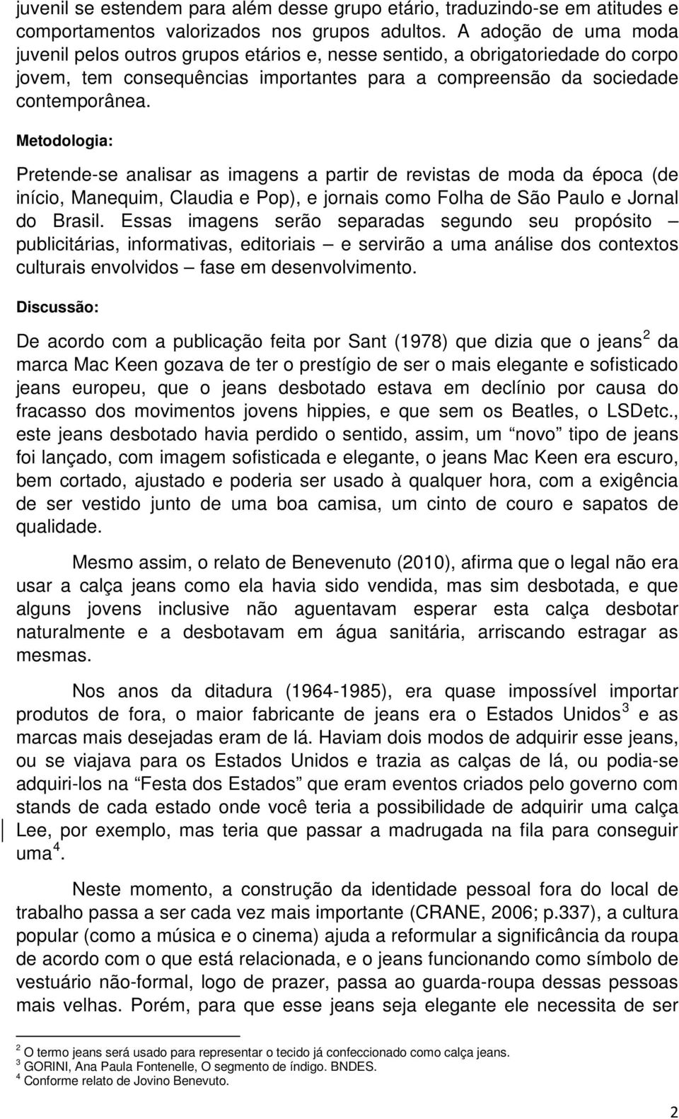 Metodologia: Pretende-se analisar as imagens a partir de revistas de moda da época (de início, Manequim, Claudia e Pop), e jornais como Folha de São Paulo e Jornal do Brasil.