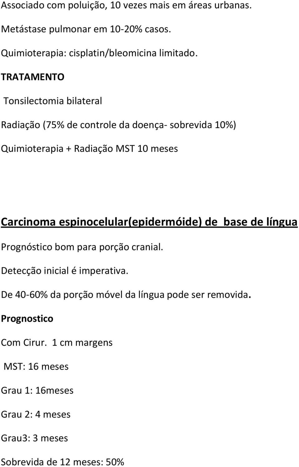 espinocelular(epidermóide) de base de língua Prognóstico bom para porção cranial. Detecção inicial é imperativa.