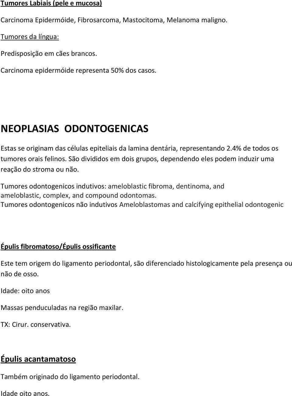 São divididos em dois grupos, dependendo eles podem induzir uma reação do stroma ou não.