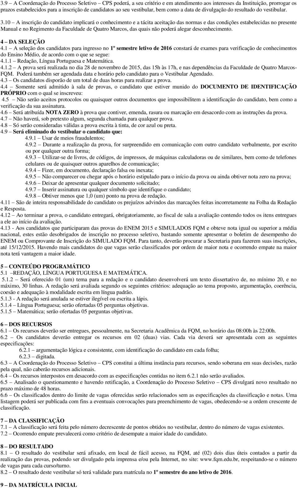 10 A inscrição do candidato implicará o conhecimento e a tácita aceitação das normas e das condições estabelecidas no presente Manual e no Regimento da Faculdade de Quatro Marcos, das quais não