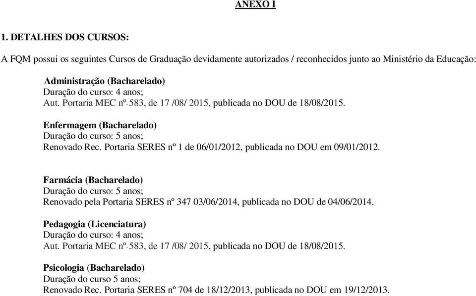 Portaria MEC nº- 583, de 17 /08/ 2015, publicada no DOU de 18/08/2015. Enfermagem (Bacharelado) Duração do curso: 5 anos; Renovado Rec.