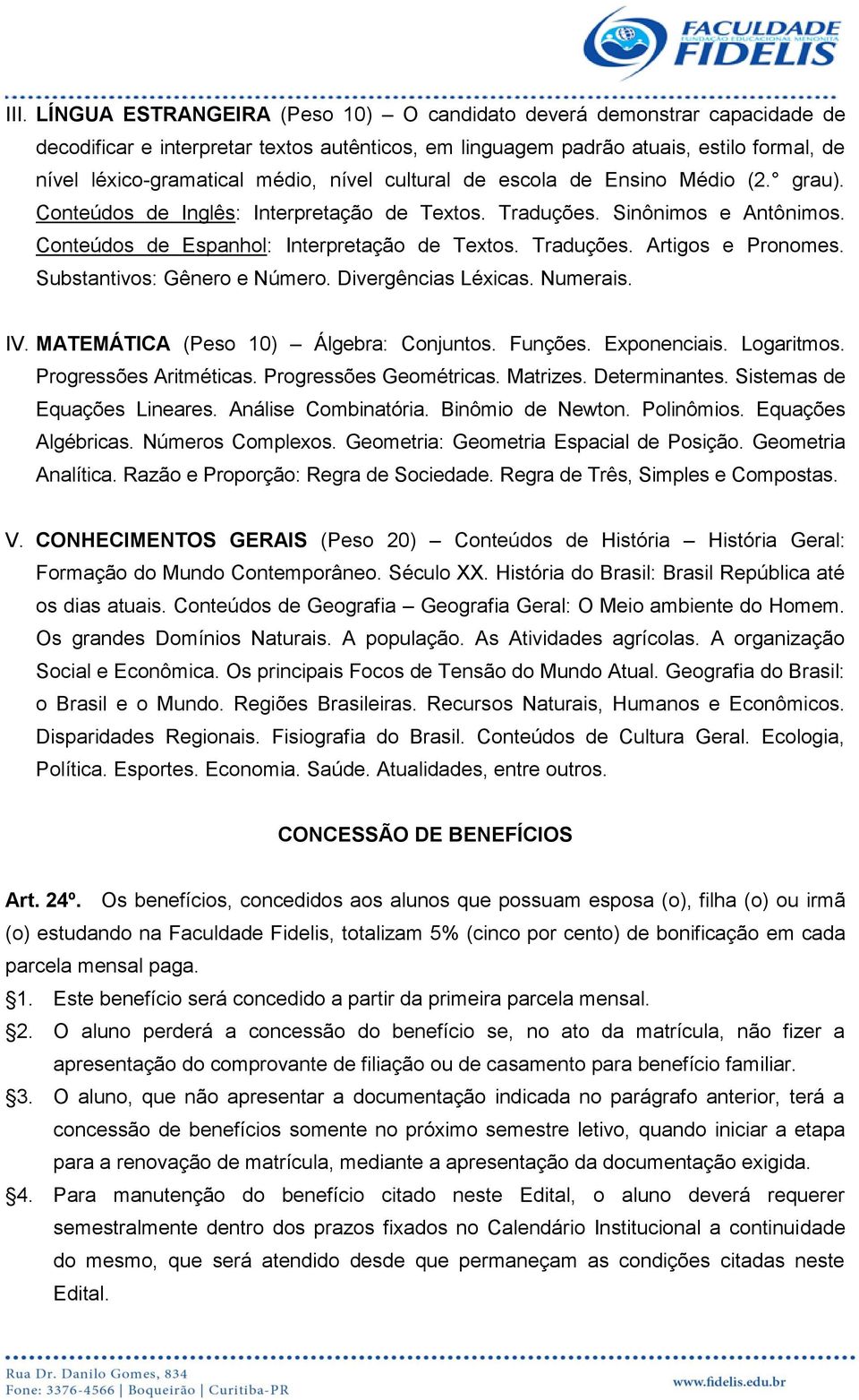 Substantivos: Gênero e Número. Divergências Léxicas. Numerais. IV. MATEMÁTICA (Peso 10) Álgebra: Conjuntos. Funções. Exponenciais. Logaritmos. Progressões Aritméticas. Progressões Geométricas.