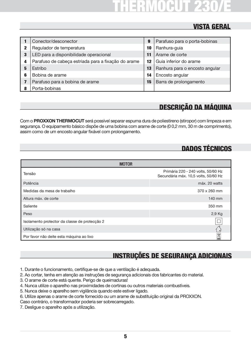 Porta-bobinas DESCRIÇÃO DA MÁQUINA Com o PROXXON THERMOCUT será possível separar espuma dura de poliestireno (stiropor) com limpeza e em segurança.