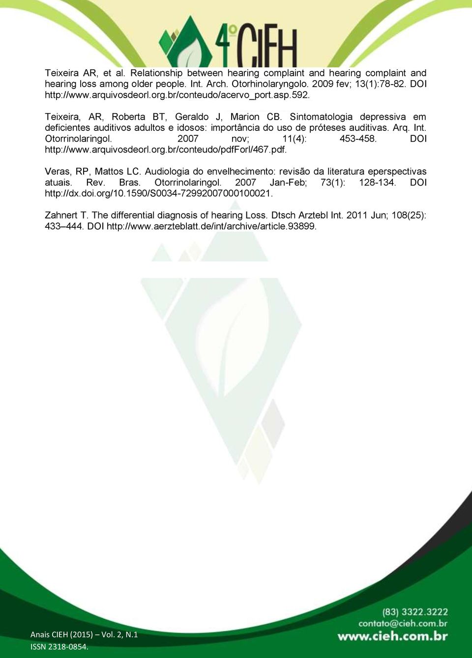 Int. Otorrinolaringol. 2007 nov; 11(4): 453-458. DOI http://www.arquivosdeorl.org.br/conteudo/pdfforl/467.pdf. Veras, RP, Mattos LC.