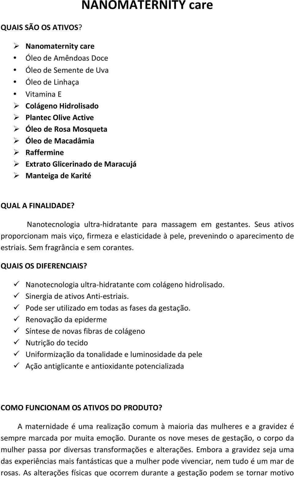 Extrato Glicerinado de Maracujá Ø Manteiga de Karité NANOMATERNITY care QUAL A FINALIDADE? Nanotecnologia ultra- hidratante para massagem em gestantes.