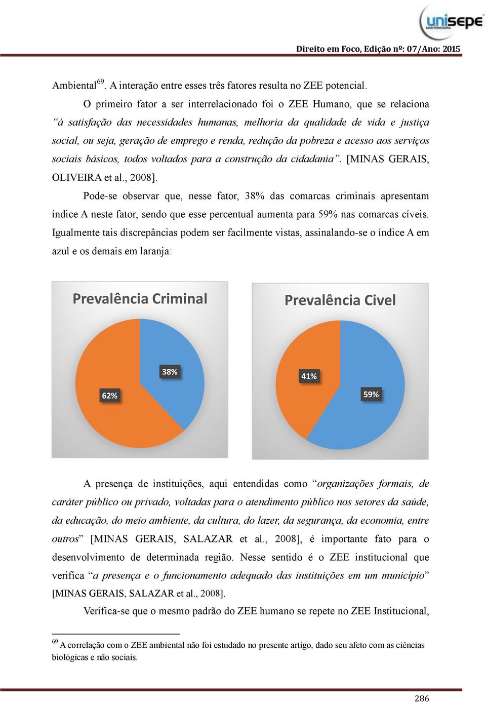 redução da pobreza e acesso aos serviços sociais básicos, todos voltados para a construção da cidadania. [MINAS GERAIS, OLIVEIRA et al., 2008].