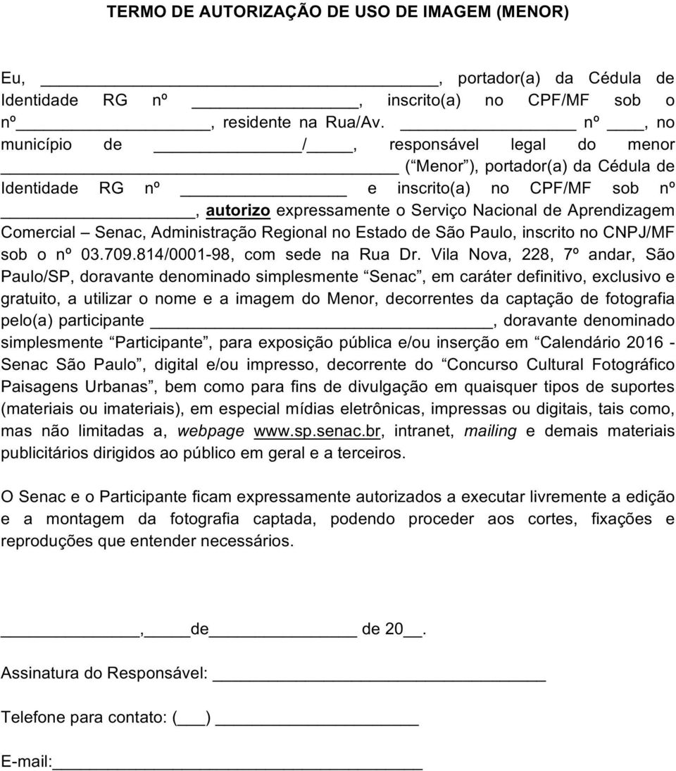 Vila Nova, 228, 7º andar, São Paulo/SP, doravante denominado simplesmente Senac, em caráter definitivo, exclusivo e gratuito, a utilizar o nome e a imagem do Menor, decorrentes da captação de