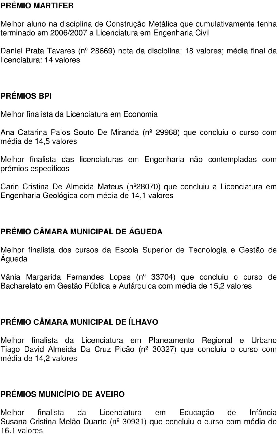 finalista das licenciaturas em Engenharia não contempladas com prémios específicos Carin Cristina De Almeida Mateus (nº28070) que concluiu a Licenciatura em Engenharia Geológica com média de 14,1