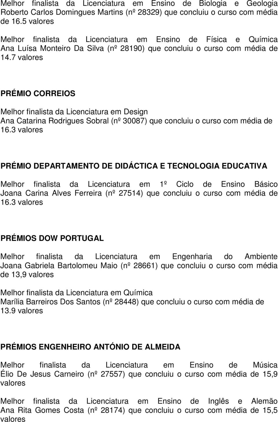 7 PRÉMIO CORREIOS Melhor finalista da Licenciatura em Design Ana Catarina Rodrigues Sobral (nº 30087) que concluiu o curso com média de 16.