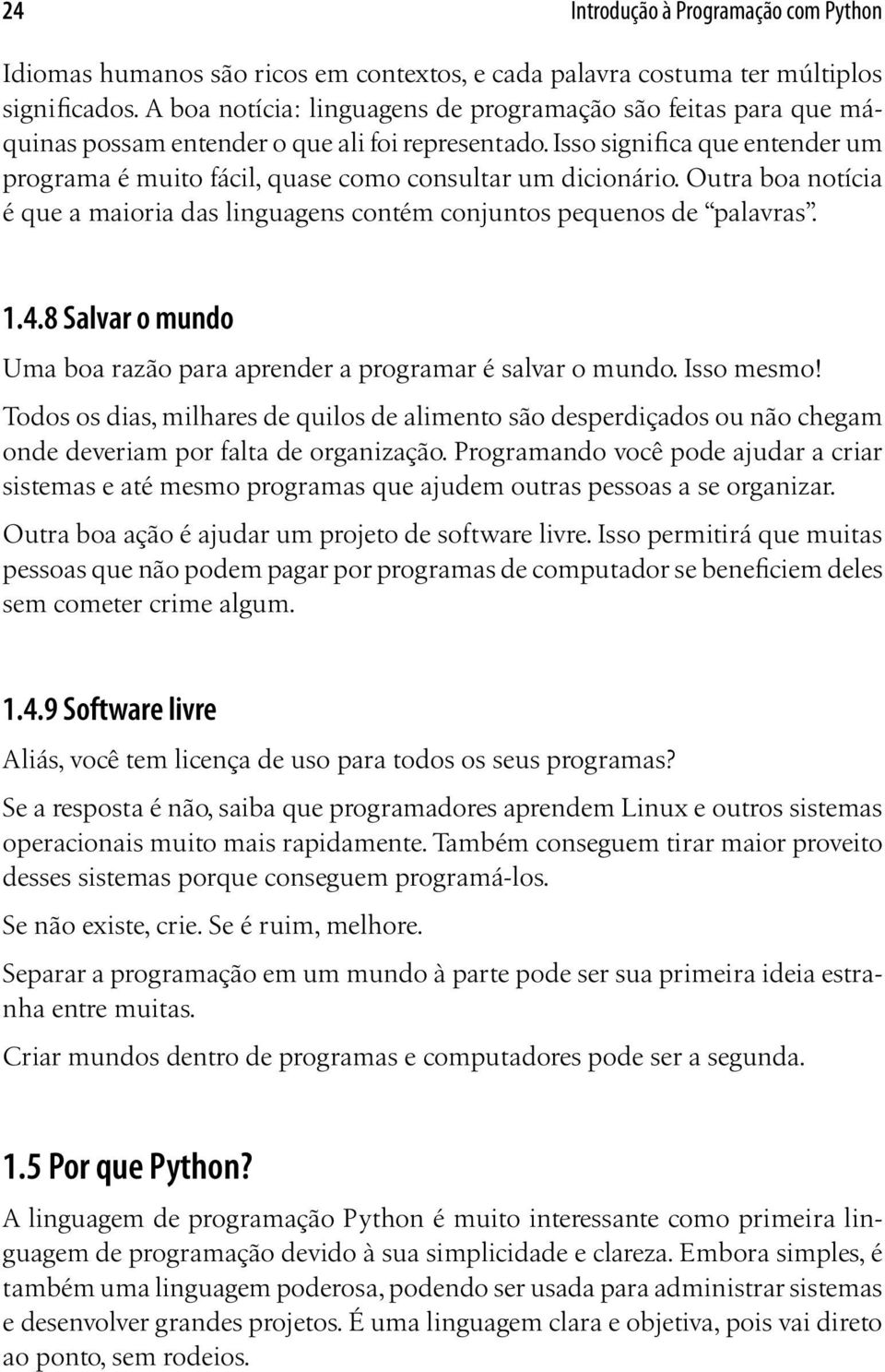 Isso significa que entender um programa é muito fácil, quase como consultar um dicionário. Outra boa notícia é que a maioria das linguagens contém conjuntos pequenos de palavras. 1.4.