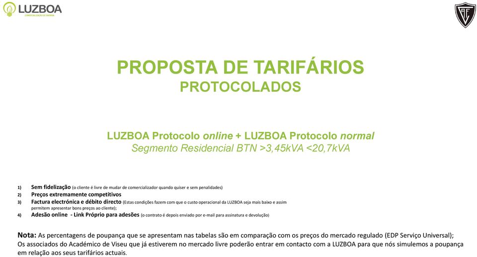 permitem apresentar bons preços ao cliente); 4) Adesão online - Link Próprio para adesões (o contrato é depois enviado por e-mail para assinatura e devolução) Nota: As percentagens de poupança que se