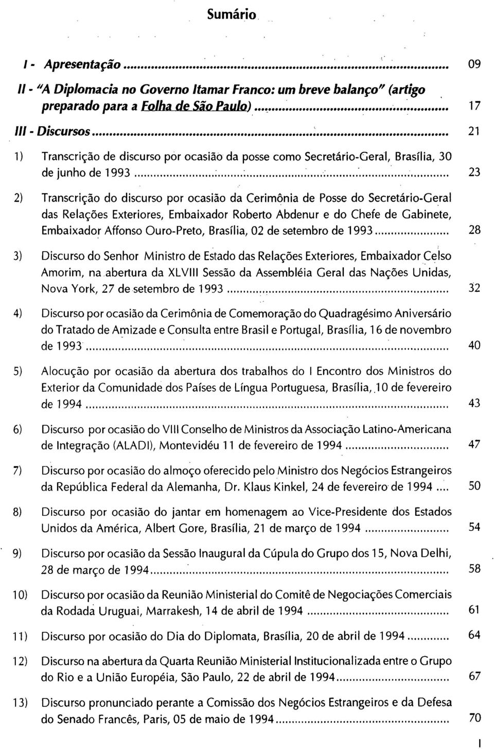 Secretário-Geral das Relações Exteriores, Embaixador Roberto Abdenur e do Chefe de Gabinete, Embaixador Affonso Ouro-Preto, Brasília, 02 de setembro de 1993 28 3) Discurso do Senhor Ministro de