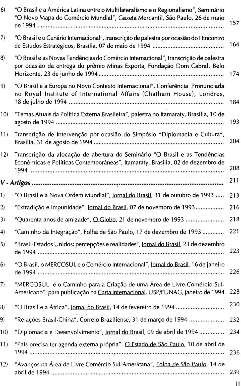 transcrição de palestra por ocasião da entrega do prémio Minas Exporta, Fundação Dom Cabral, Belo Horizonte, 23 de junho de 1994 174 9) "O Brasil e a Europa no Novo Contexto Internacional",