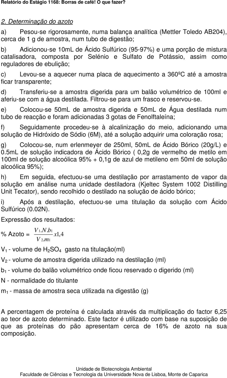 transparente; d) Transferiu-se a amostra digerida para um balão volumétrico de 100ml e aferiu-se com a água destilada. Filtrou-se para um frasco e reservou-se.