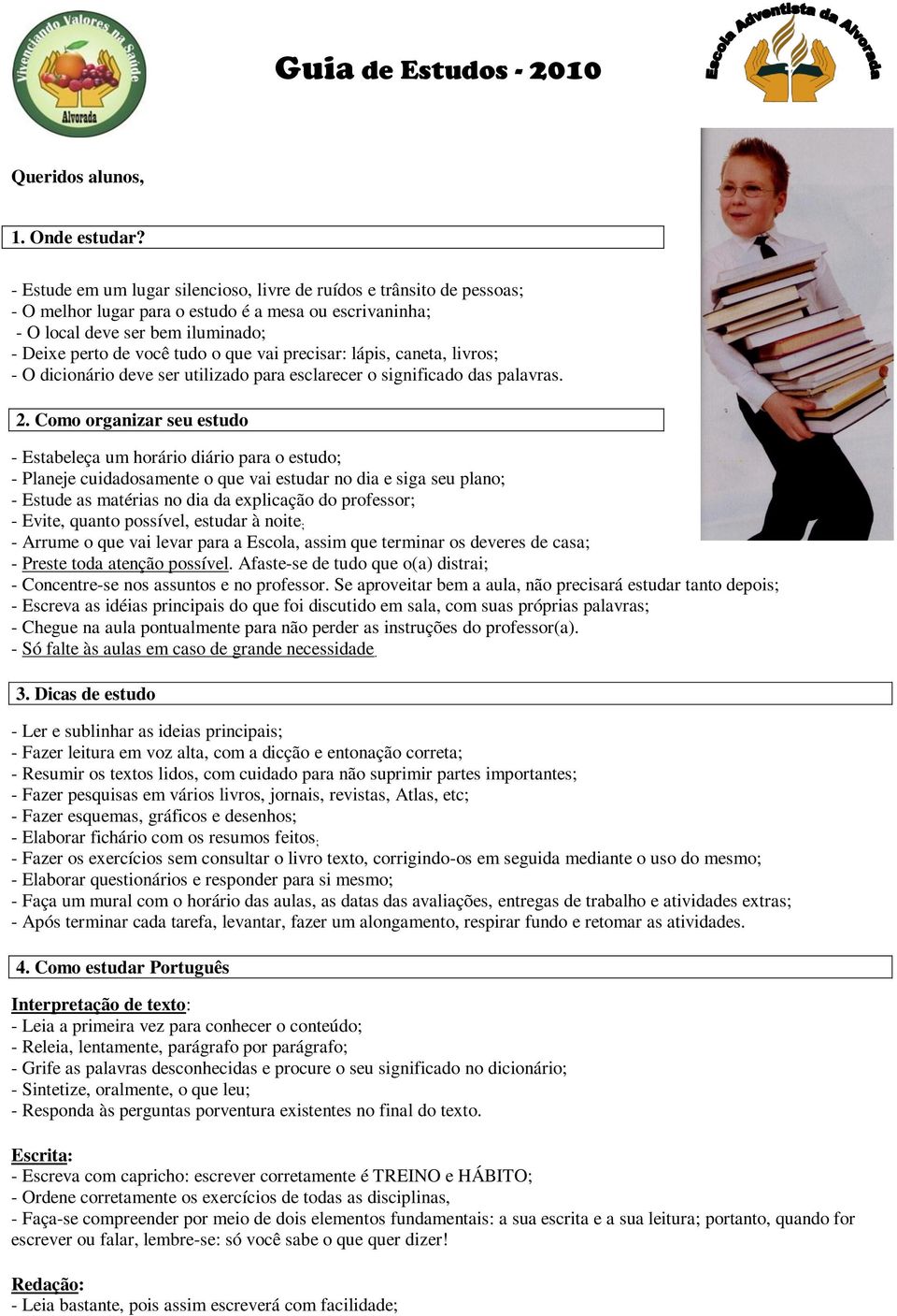 precisar: lápis, caneta, livros; - O dicionário deve ser utilizado para esclarecer o significado das palavras. 2.