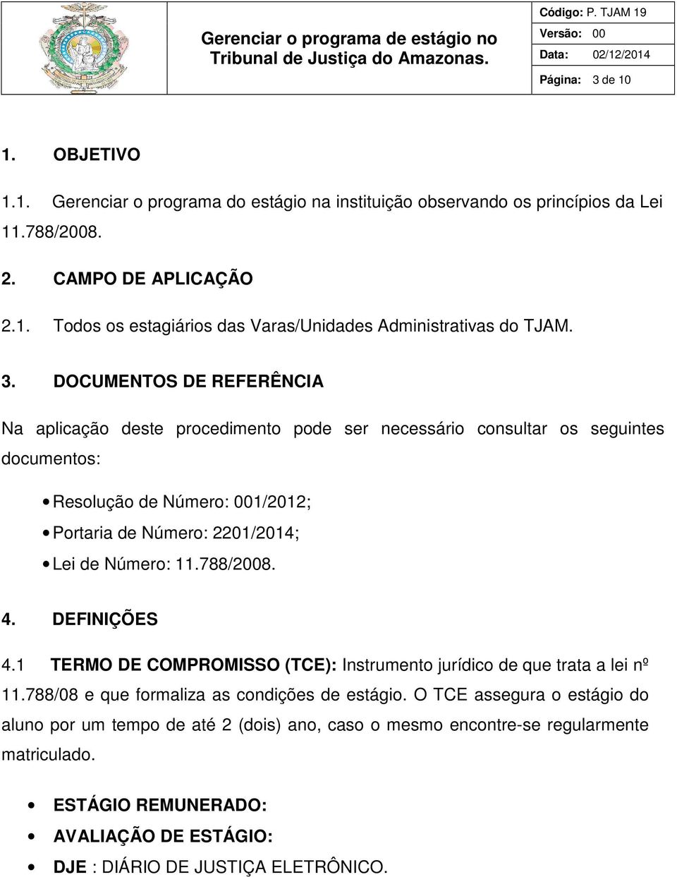 Número: 11.788/2008. 4. DEFINIÇÕES 4.1 TERMO DE COMPROMISSO (TCE): Instrumento jurídico de que trata a lei nº 11.788/08 e que formaliza as condições de estágio.