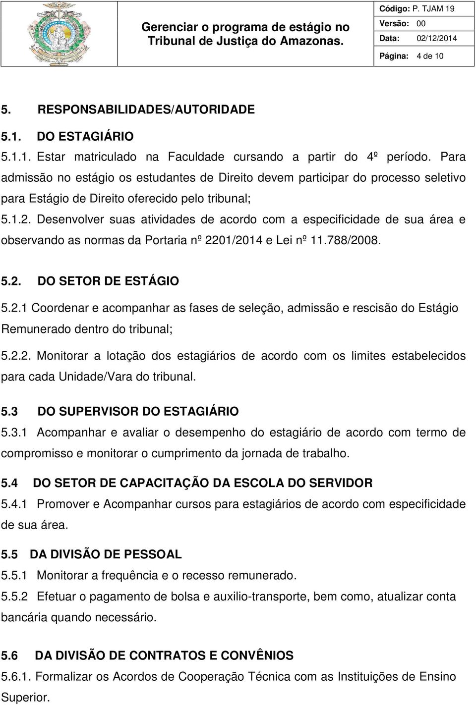 Desenvolver suas atividades de acordo com a especificidade de sua área e observando as normas da Portaria nº 22