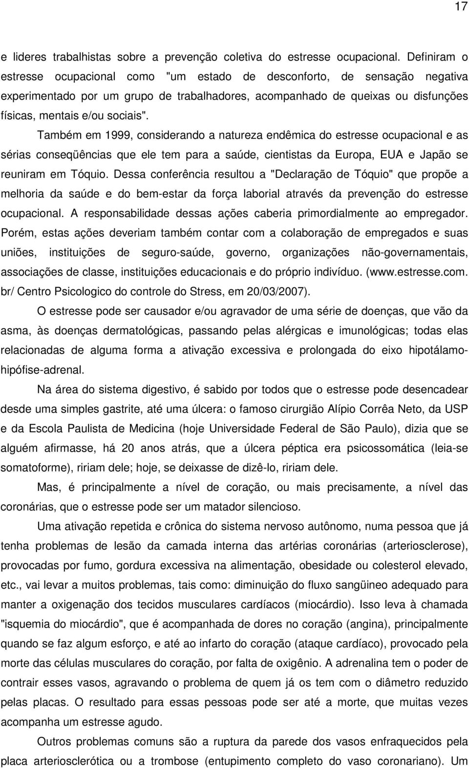 Também em 1999, considerando a natureza endêmica do estresse ocupacional e as sérias conseqüências que ele tem para a saúde, cientistas da Europa, EUA e Japão se reuniram em Tóquio.