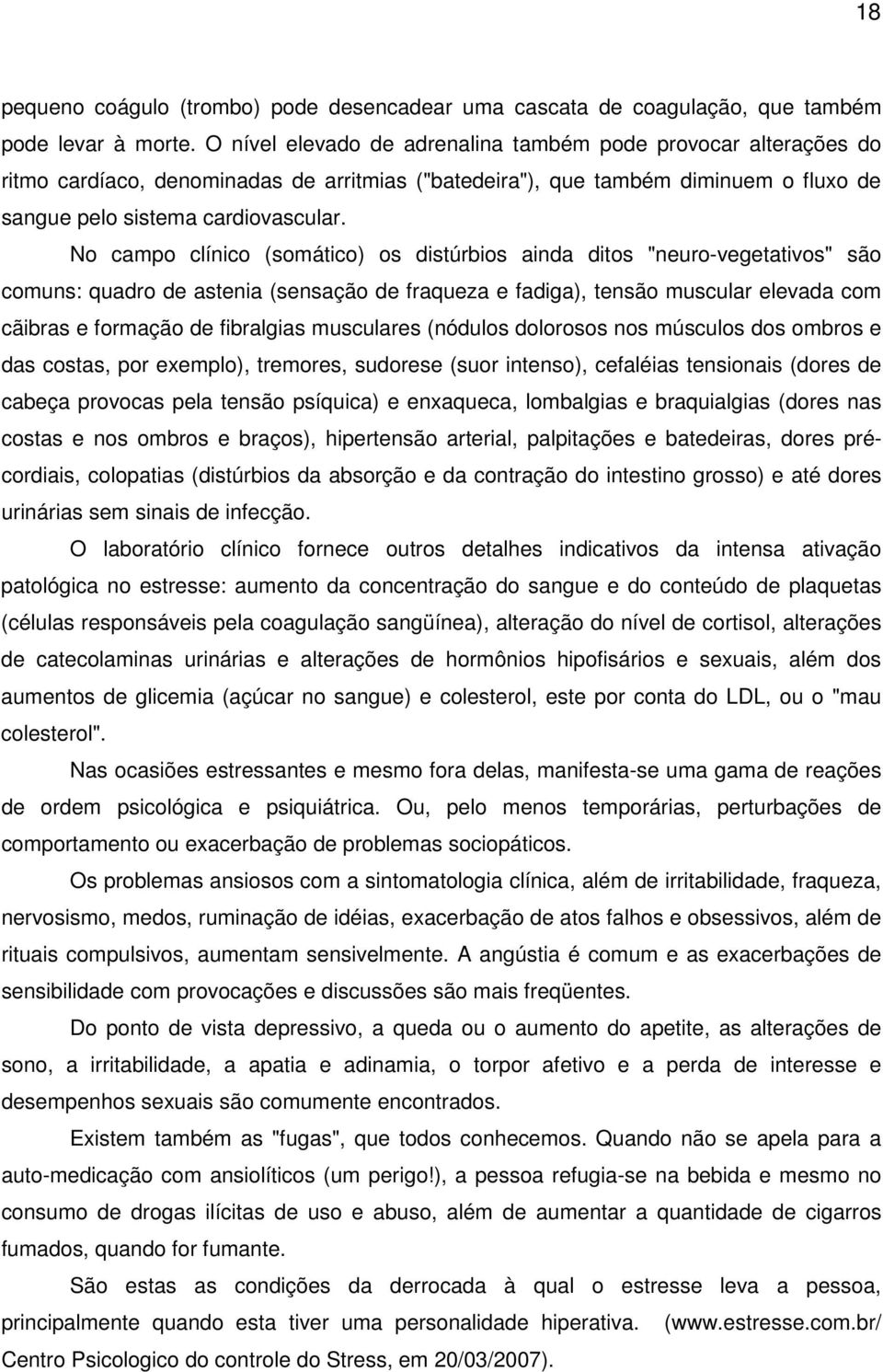 No campo clínico (somático) os distúrbios ainda ditos "neuro-vegetativos" são comuns: quadro de astenia (sensação de fraqueza e fadiga), tensão muscular elevada com cãibras e formação de fibralgias