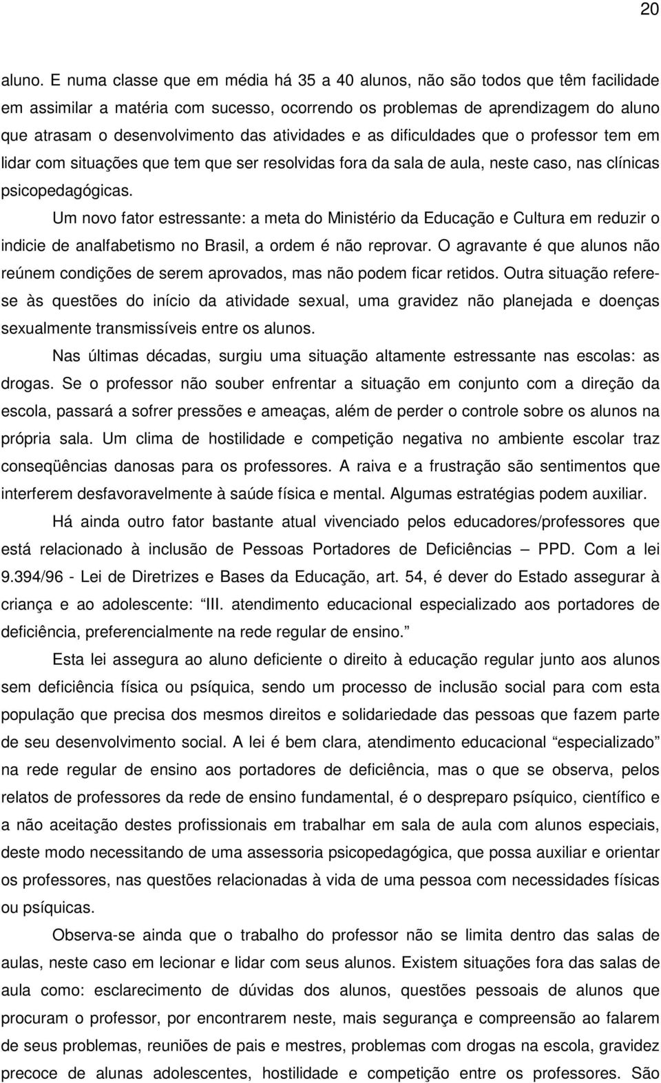 atividades e as dificuldades que o professor tem em lidar com situações que tem que ser resolvidas fora da sala de aula, neste caso, nas clínicas psicopedagógicas.