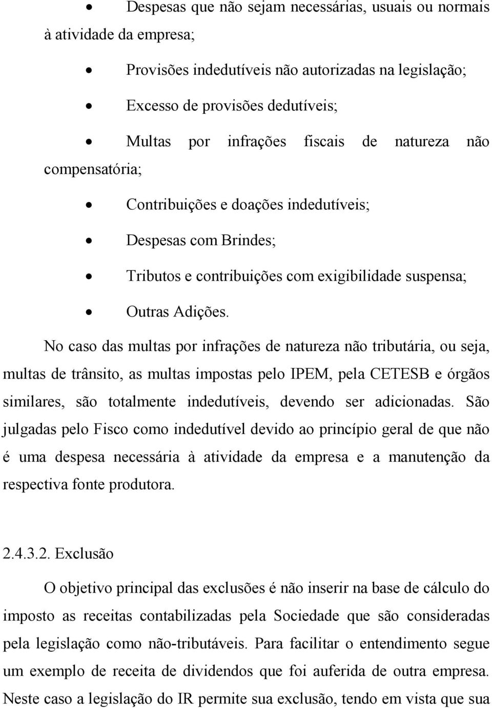 No caso das multas por infrações de natureza não tributária, ou seja, multas de trânsito, as multas impostas pelo IPEM, pela CETESB e órgãos similares, são totalmente indedutíveis, devendo ser