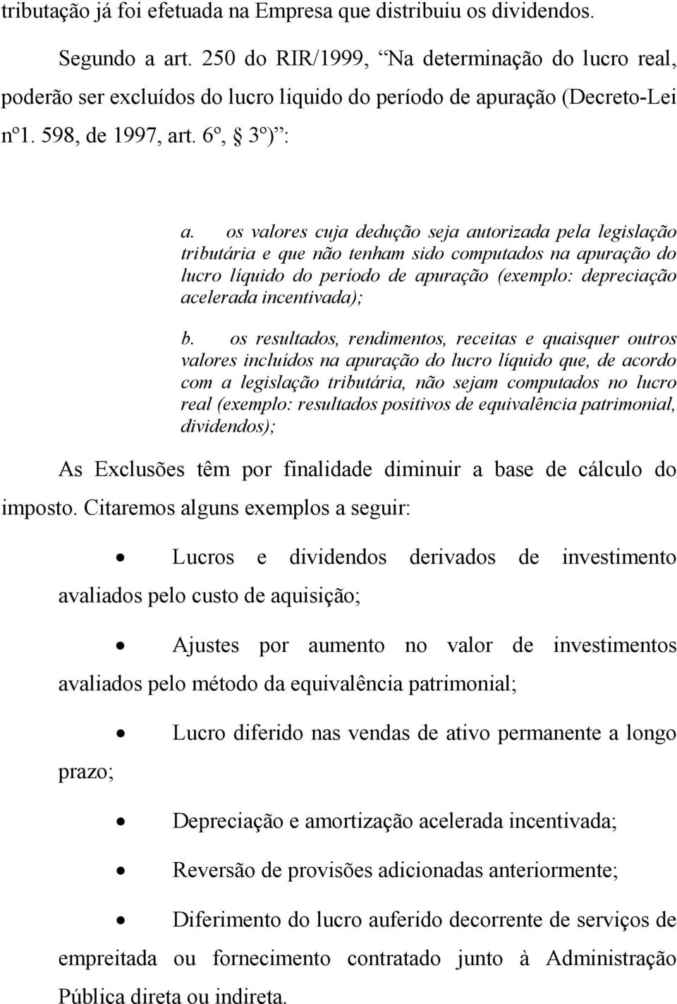 os valores cuja dedução seja autorizada pela legislação tributária e que não tenham sido computados na apuração do lucro líquido do período de apuração (exemplo: depreciação acelerada incentivada); b.