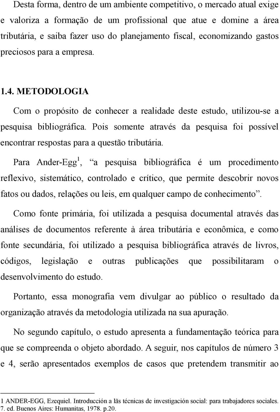 Pois somente através da pesquisa foi possível encontrar respostas para a questão tributária.