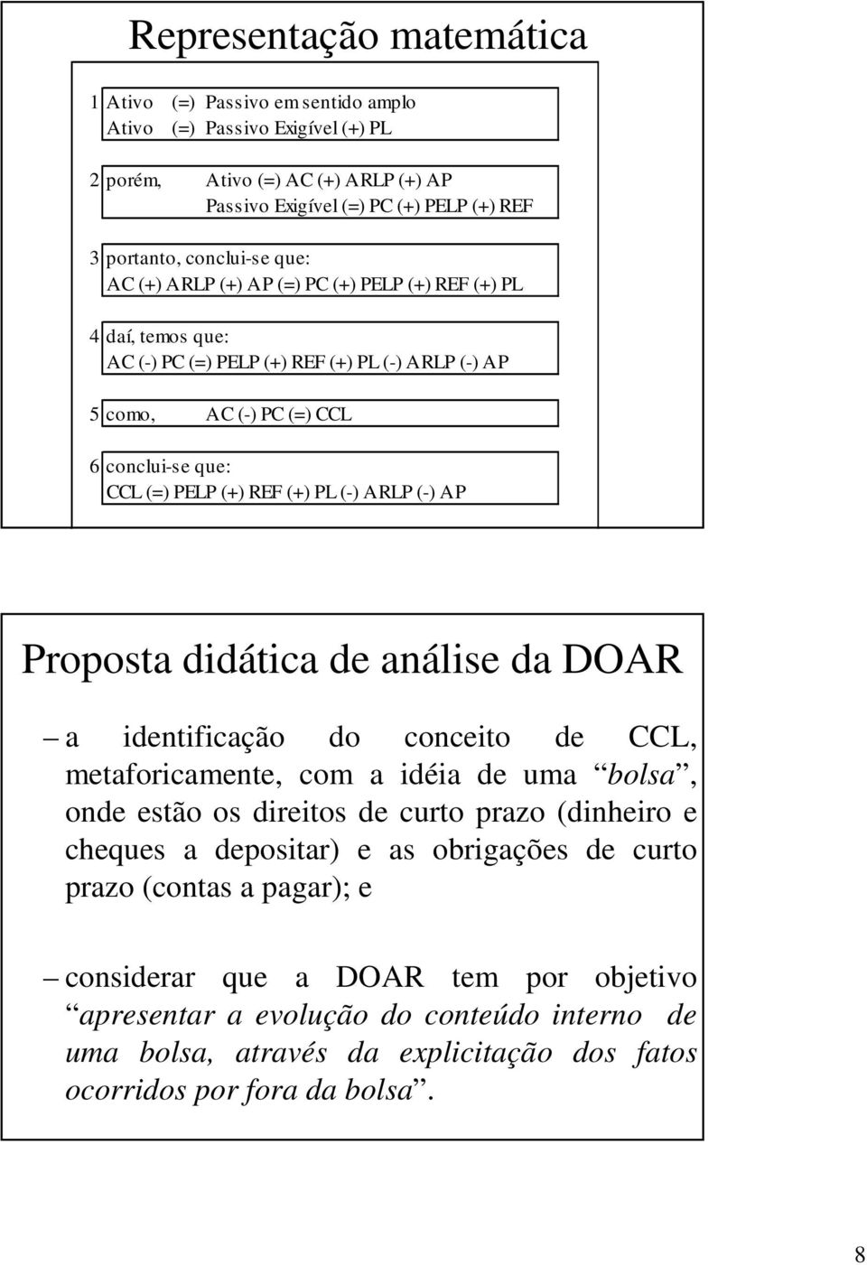 didática de análise da DOAR a identificação do conceito de CCL, metaforicamente, com a idéia de uma bolsa, onde estão os direitos de curto prazo (dinheiro e cheques a depositar) e as