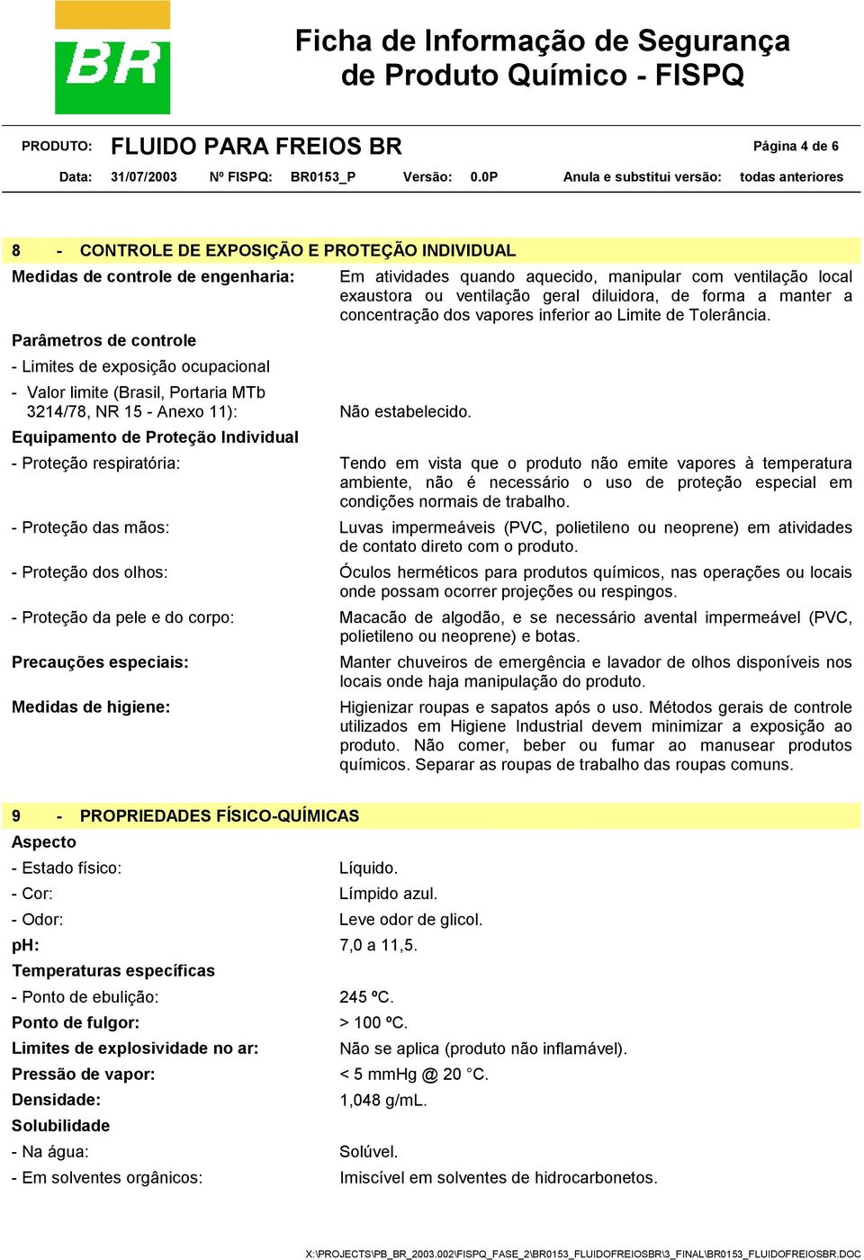 Parâmetros de controle - Limites de exposição ocupacional - Valor limite (Brasil, Portaria MTb 3214/78, NR 15 - Anexo 11): Não estabelecido.