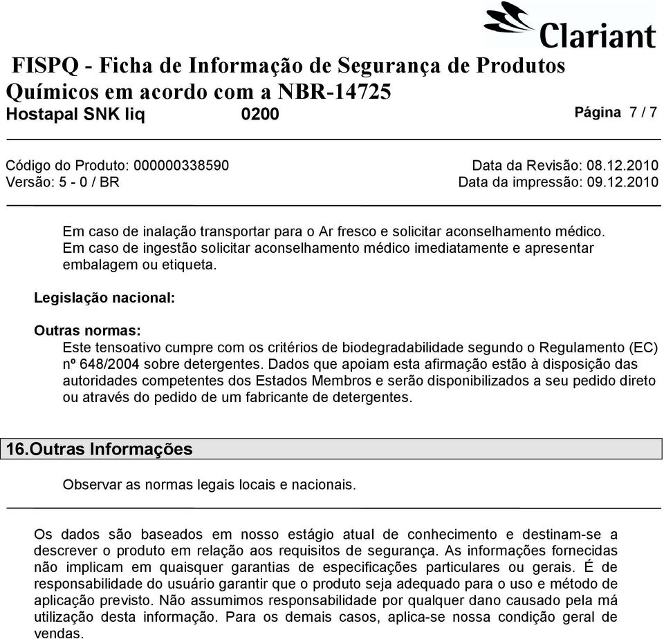 Legislação nacional: Outras normas: Este tensoativo cumpre com os critérios de biodegradabilidade segundo o Regulamento (EC) nº 648/2004 sobre detergentes.