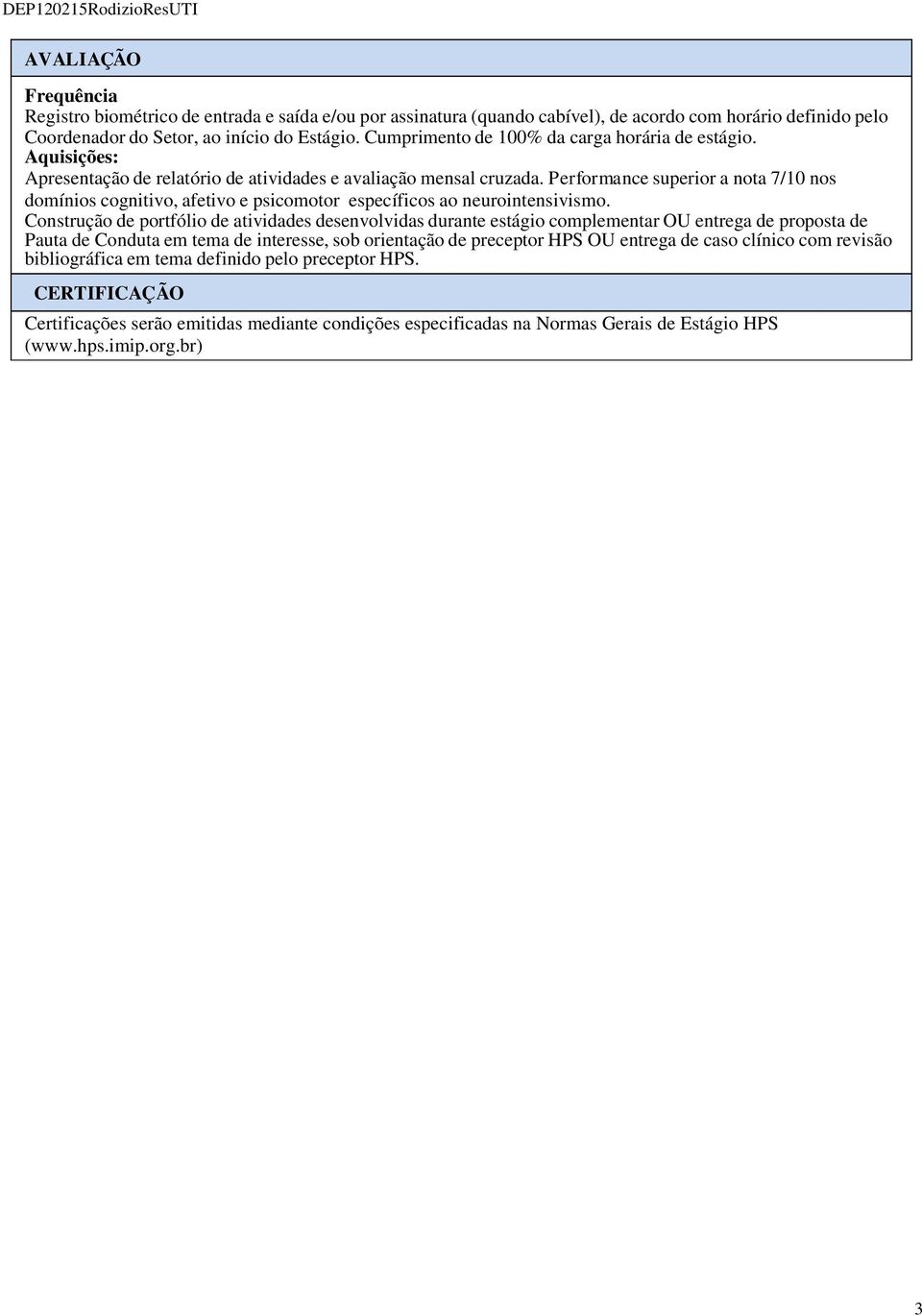 Performance superior a nota 7/10 nos domínios cognitivo, afetivo e psicomotor específicos ao neurointensivismo.