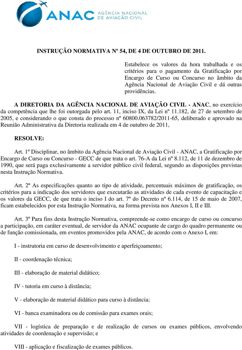 A DIRETORIA DA AGÊNCIA NACIONAL DE AVIAÇÃO CIVIL - ANAC, no exercício da competência que lhe foi outorgada pelo art. 11, inciso IX, da Lei nº 11.