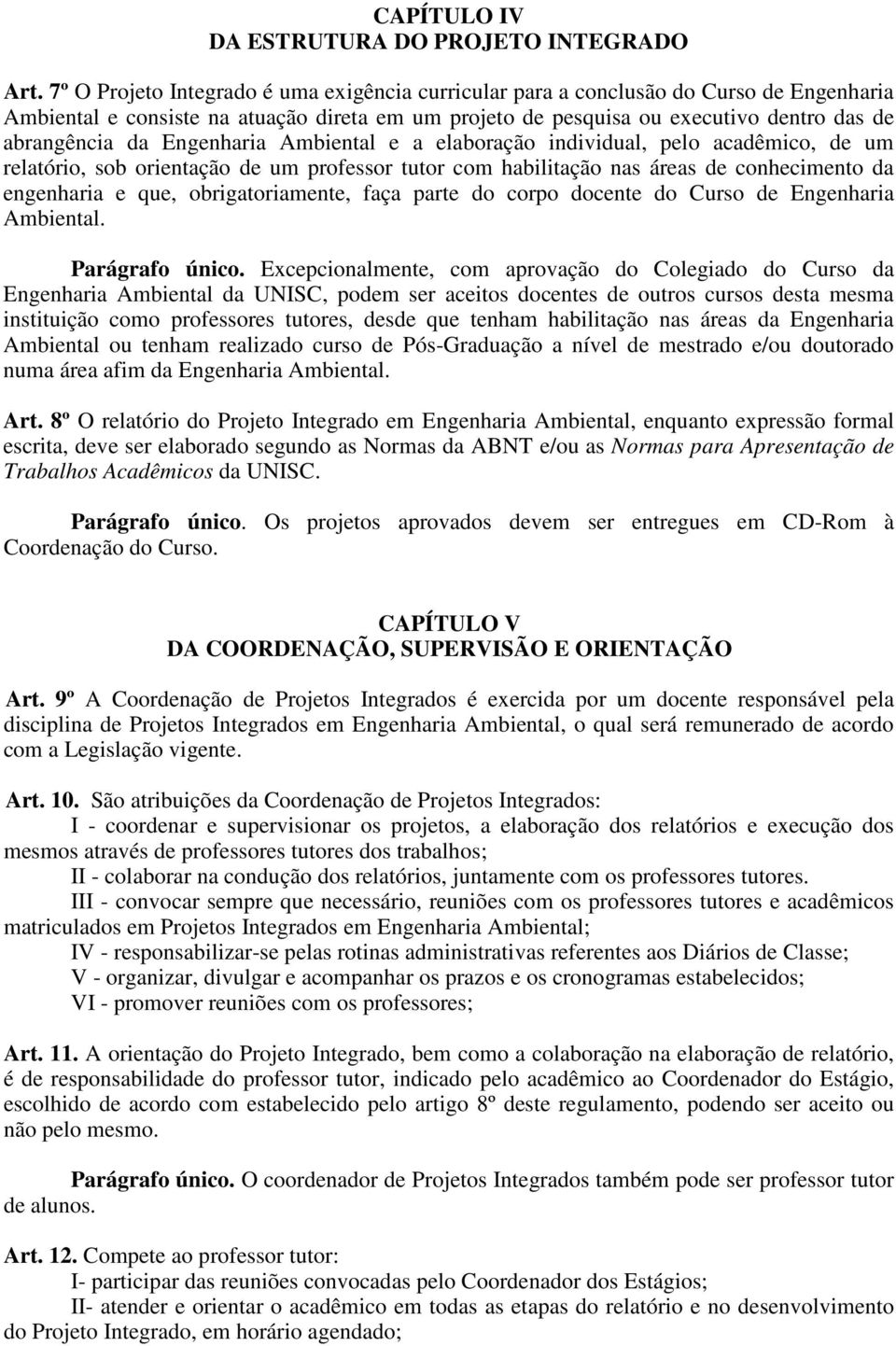 Engenharia Ambiental e a elaboração individual, pelo acadêmico, de um relatório, sob orientação de um professor tutor com habilitação nas áreas de conhecimento da engenharia e que, obrigatoriamente,