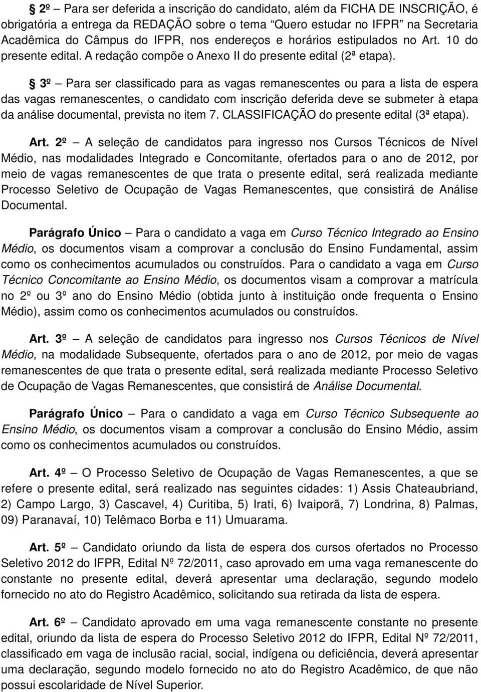 3º Para ser classificado para as vagas remanescentes ou para a lista de espera das vagas remanescentes, o candidato com inscrição deferida deve se submeter à etapa da análise documental, prevista no