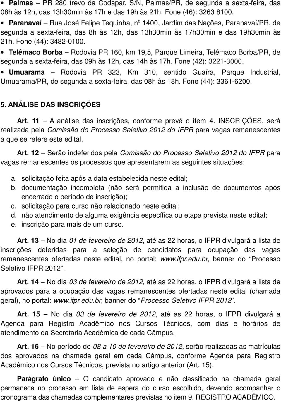 Telêmaco Borba Rodovia PR 160, km 19,5, Parque Limeira, Telêmaco Borba/PR, de segunda a sexta-feira, das 09h às 12h, das 14h às 17h. Fone (42): 3221-3000.