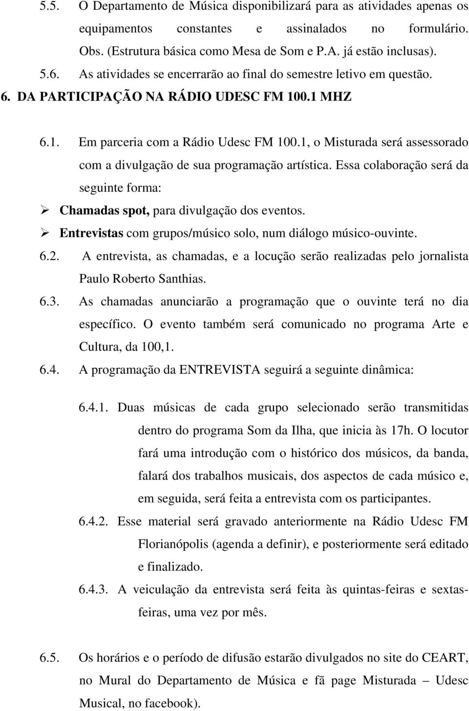 1, o Misturada será assessorado com a divulgação de sua programação artística. Essa colaboração será da seguinte forma: Chamadas spot, para divulgação dos eventos.