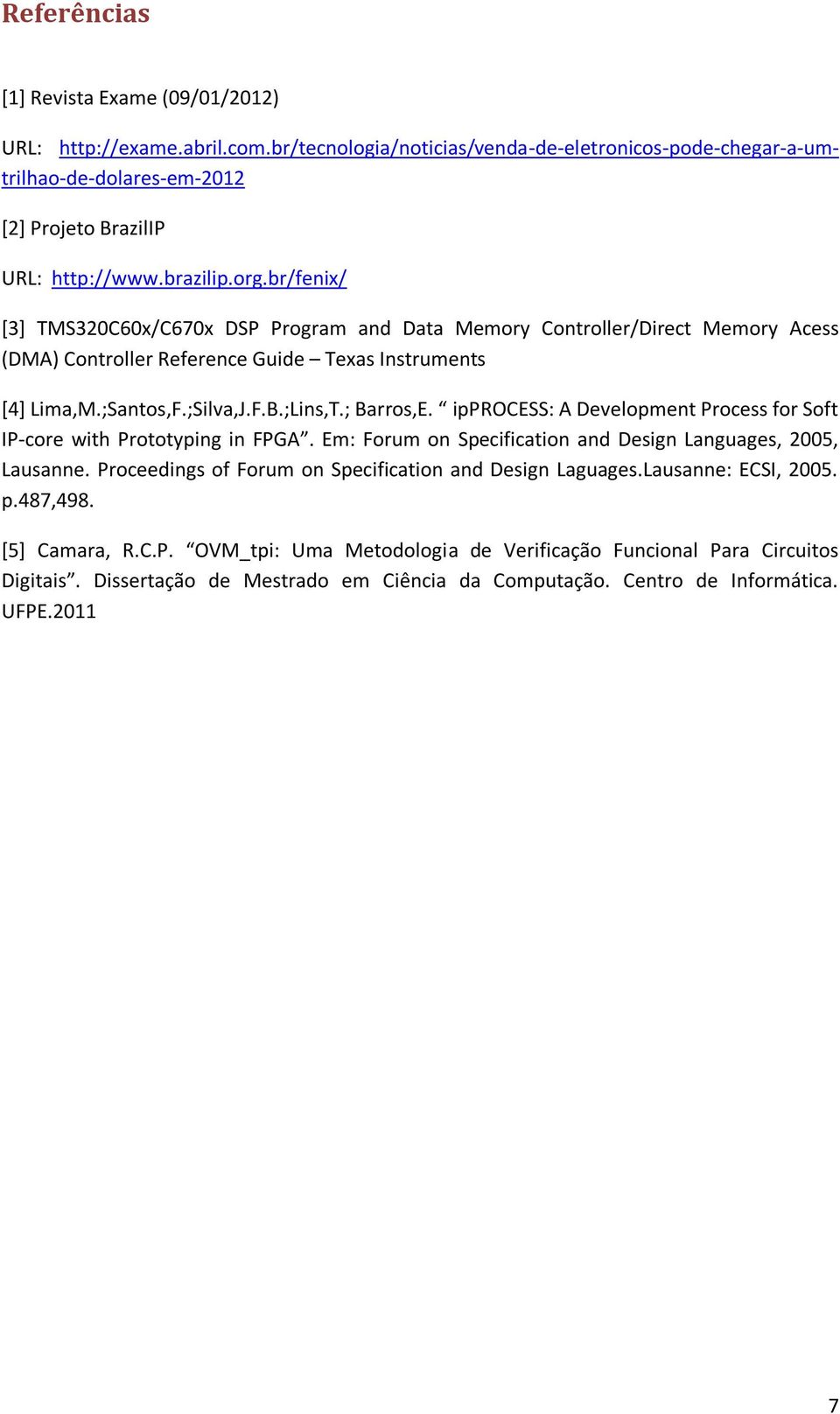 ; Barros,E. ipprocess: A Development Process for Soft IP-core with Prototyping in FPGA. Em: Forum on Specification and Design Languages, 2005, Lausanne.