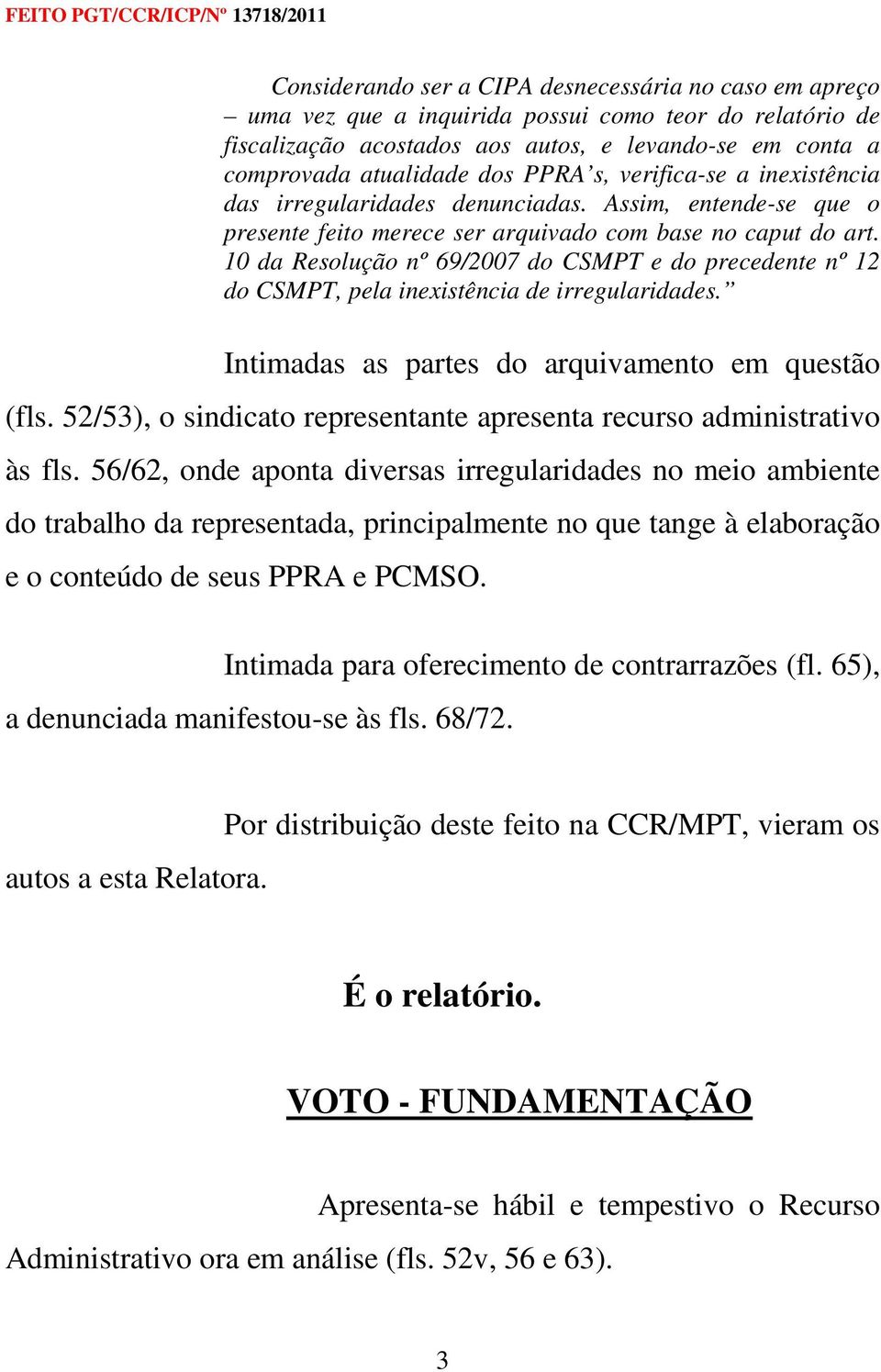 10 da Resolução nº 69/2007 do CSMPT e do precedente nº 12 do CSMPT, pela inexistência de irregularidades. Intimadas as partes do arquivamento em questão (fls.
