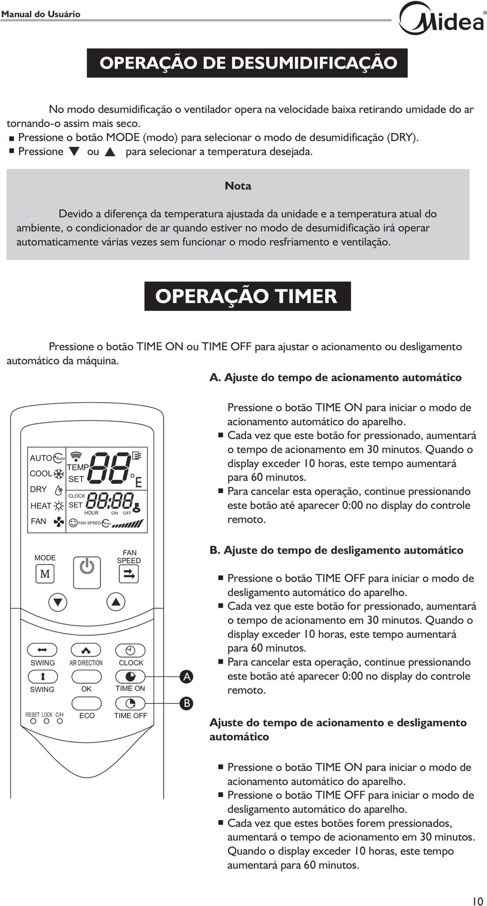 Nota Devido a diferença da temperatura ajustada da unidade e a temperatura atual do ambiente, o condicionador de ar quando estiver no modo de desumidificação irá operar automaticamente várias vezes