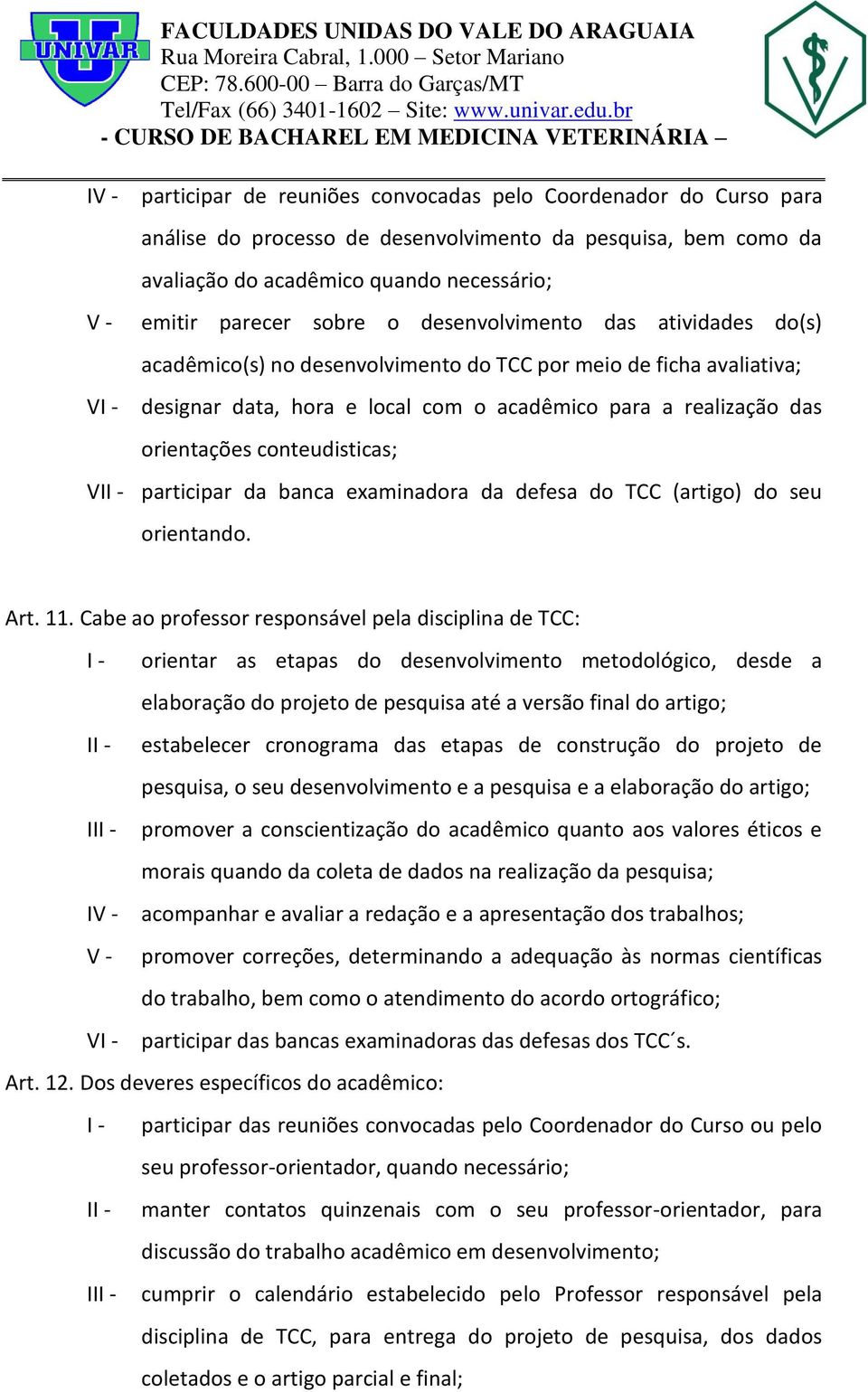 conteudisticas; VII - participar da banca examinadora da defesa do TCC (artigo) do seu orientando. Art. 11.