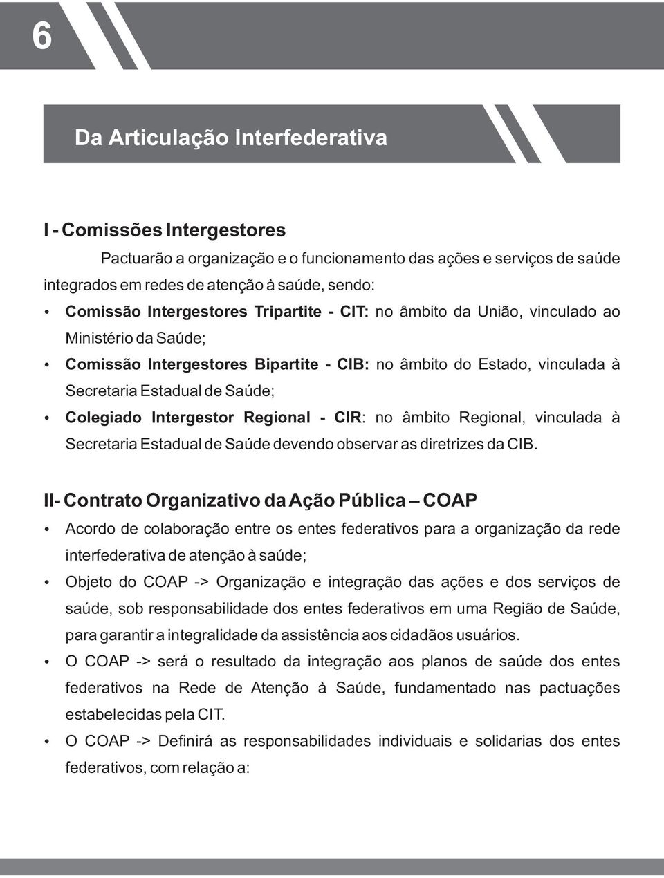Intergestor Regional - CIR: no âmbito Regional, vinculada à Secretaria Estadual de Saúde devendo observar as diretrizes da CIB.