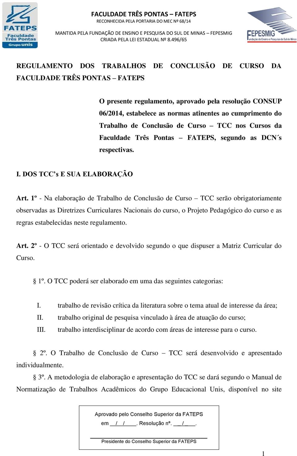 1º - Na elaboração de Trabalho de Conclusão de Curso TCC serão obrigatoriamente observadas as Diretrizes Curriculares Nacionais do curso, o Projeto Pedagógico do curso e as regras estabelecidas neste