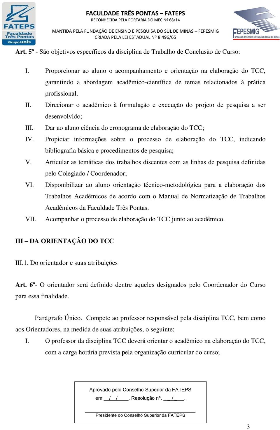 Direcionar o acadêmico à formulação e execução do projeto de pesquisa a ser desenvolvido; III. Dar ao aluno ciência do cronograma de elaboração do TCC; IV.