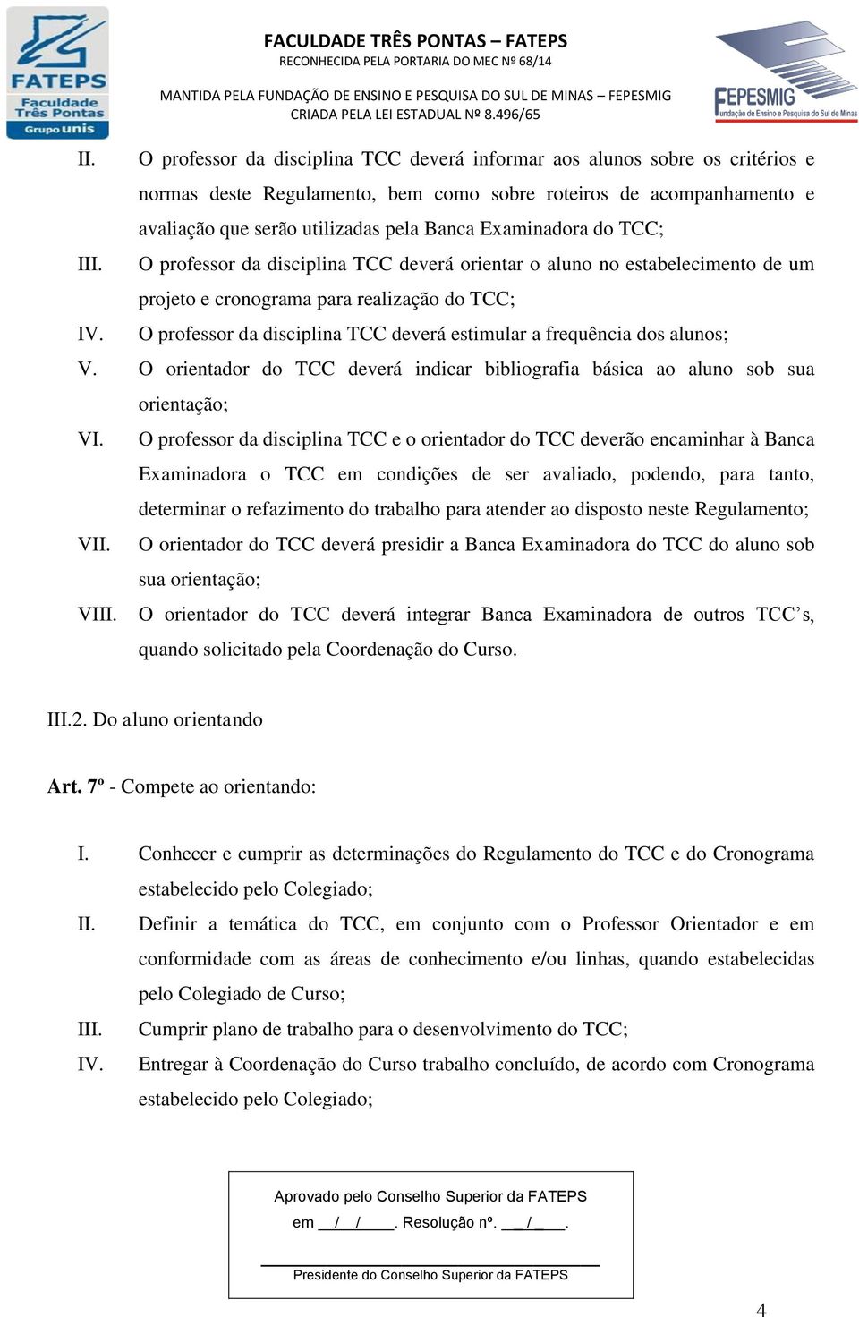 utilizadas pela Banca Examinadora do TCC; O professor da disciplina TCC deverá orientar o aluno no estabelecimento de um projeto e cronograma para realização do TCC; O professor da disciplina TCC