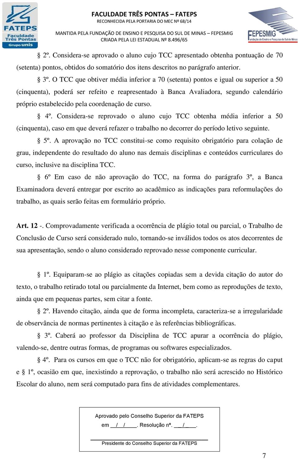 coordenação de curso. 4º. Considera-se reprovado o aluno cujo TCC obtenha média inferior a 50 (cinquenta), caso em que deverá refazer o trabalho no decorrer do período letivo seguinte. 5º.